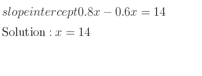The slope intercept of 0.8x-0.6x=14 is x=14